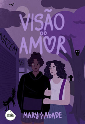 Capa do livro Visão do Amor, de Mary Abade. A capa é predominantemente roxa, com duas meninas de braços dados no centro. A da esquerda usa shorts e casaco preto, tem a pele negra e cabelos ondulados preso em um coque. A da direita é branca, usa blusa branca, suspensório roxo e short jeans. Tem cabelo ondulado solto e está com cara de assustada. Ao fundo vemos alguns estabelecimentos fechados da cidade, um cemitério e um gato preto. No centro, no alto, o título da história. No centro, na parte inferior, o nome da autora Mary Abade. No canto inferior esquerdo, a logo da Três Pontos